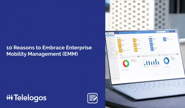 10 Compelling Reasons to Embrace Enterprise Mobility Management (EMM)