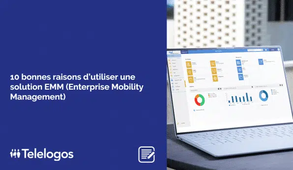 10 bonnes raisons d’utiliser une solution EMM (Enterprise Mobility Management)