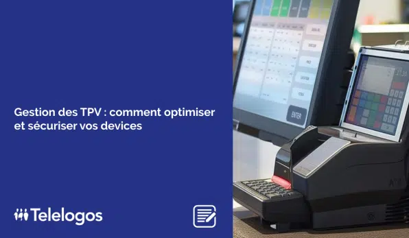 Gestion des TPV : comment optimiser et sécuriser vos devices